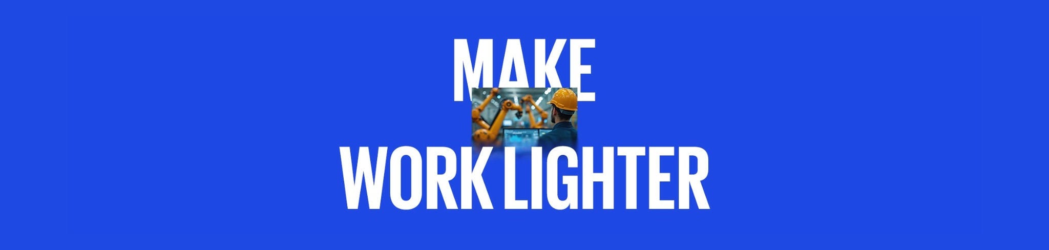 Large “Make work lighter” text over a blue background, with a person supervising robotic arms on a factory floor
