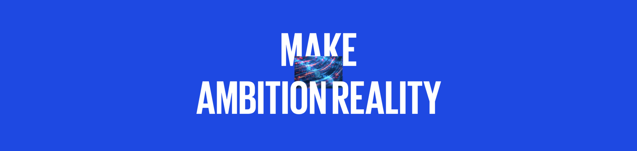 Make ambition reality