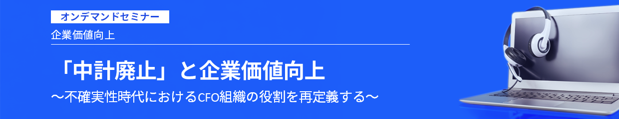 「中計廃止」と企業価値向上～不確実性時代におけるCFO組織の役割を再定義する～