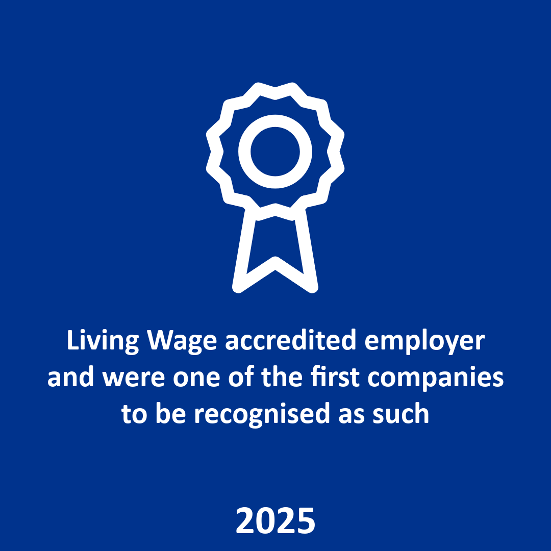 Living Wage accredited employer and were one of the first companies to be recognised as such