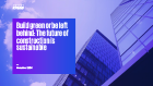 Build green or be left behind: The future of construction in sustainable